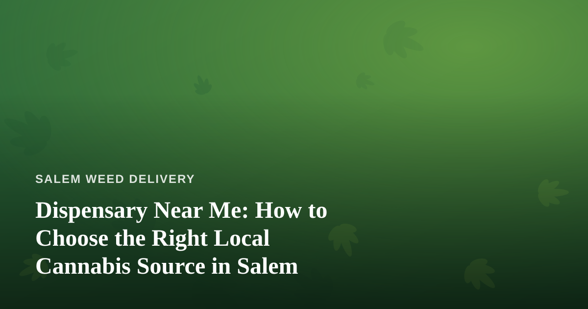 Dispensary Near Me: How to Choose the Right Local Cannabis Source in Salem