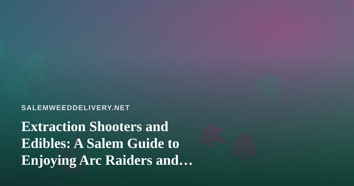 Extraction Shooters and Edibles: A Salem Guide to Enjoying Arc Raiders and Wardogs Streams