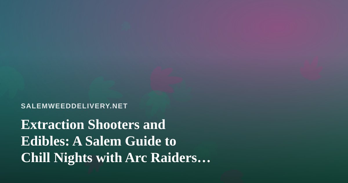 Extraction Shooters and Edibles: A Salem Guide to Chill Nights with Arc Raiders and Wardogs Streams