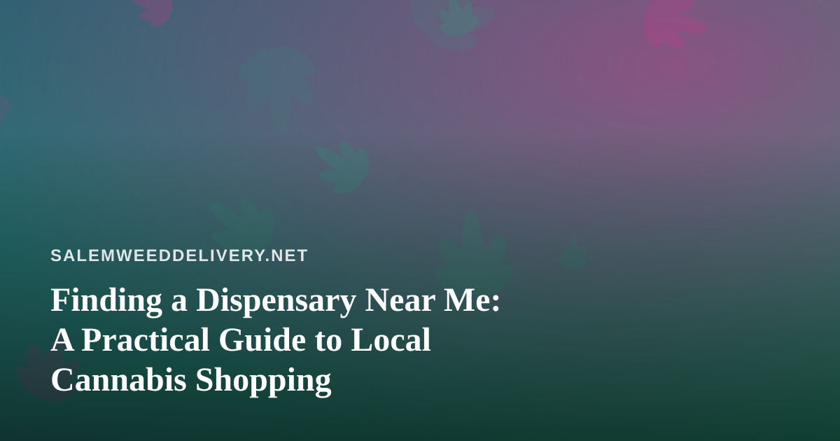 Finding a Dispensary Near Me: A Practical Guide to Local Cannabis Shopping
