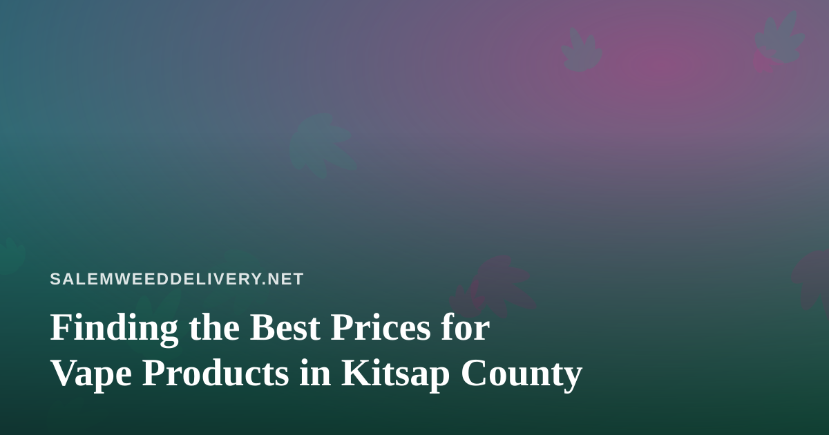 Finding the Best Prices for Vape Products in Kitsap County