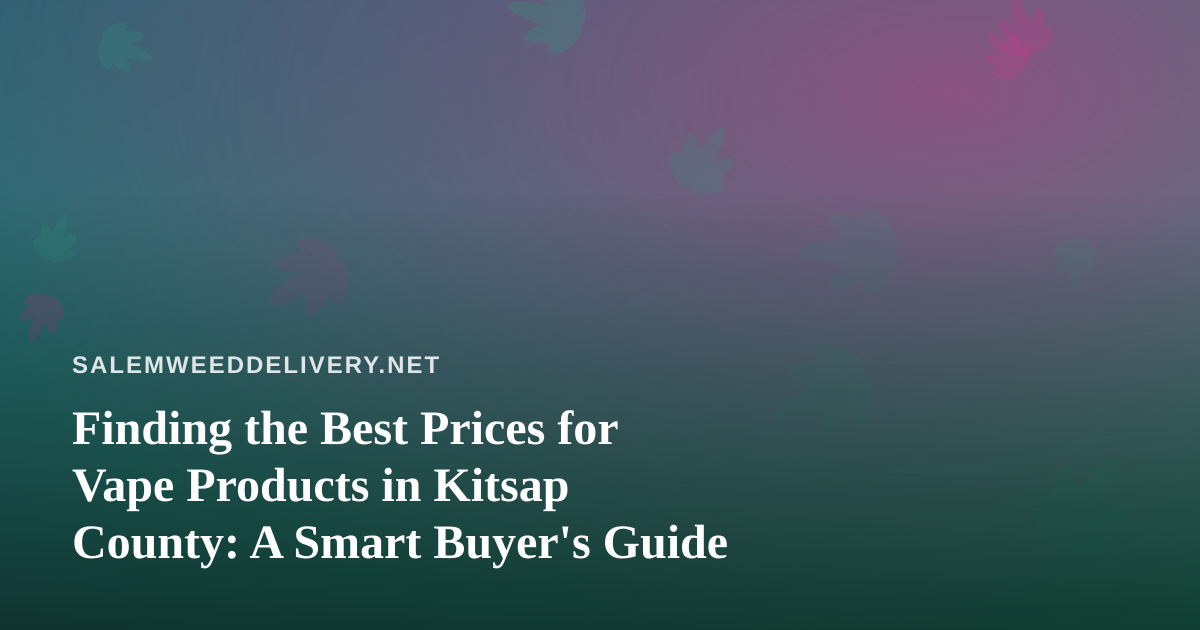 Finding the Best Prices for Vape Products in Kitsap County: A Smart Buyer’s Guide