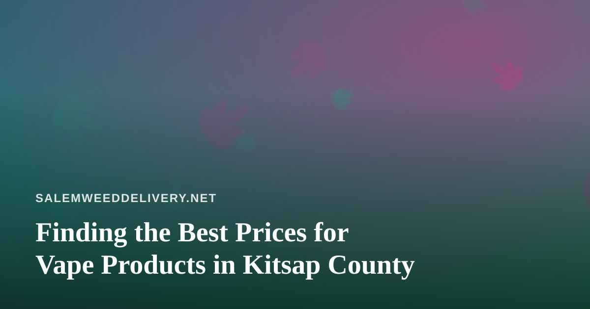 Finding the Best Prices for Vape Products in Kitsap County