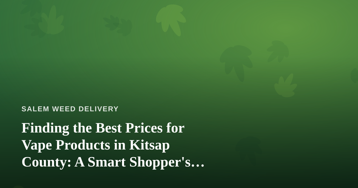 Finding the Best Prices for Vape Products in Kitsap County: A Smart Shopper’s Guide