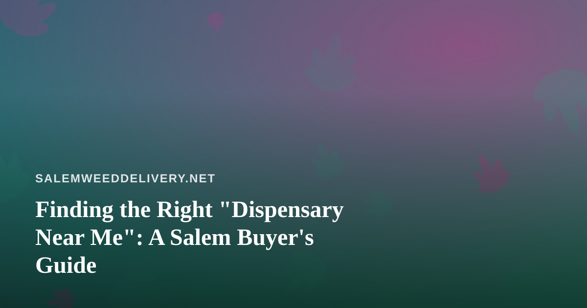 Finding the Right “Dispensary Near Me”: A Salem Buyer’s Guide