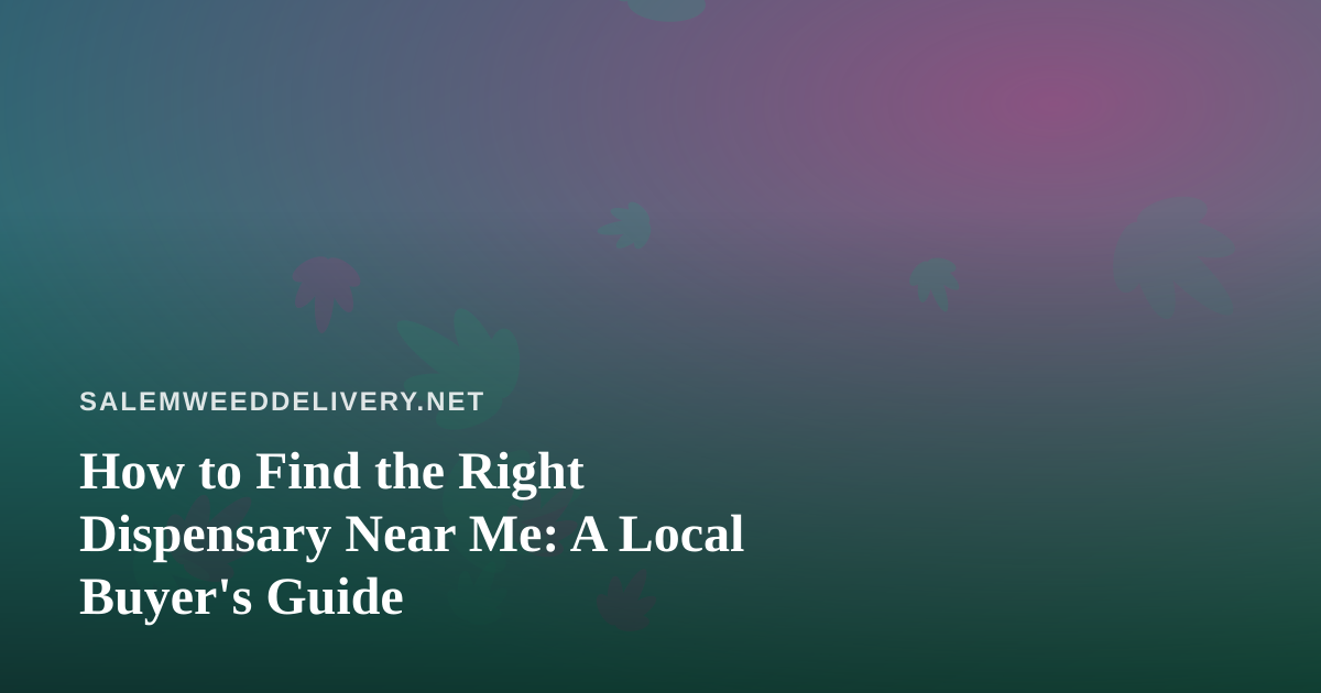 How to Find the Right Dispensary Near Me: A Local Buyer’s Guide