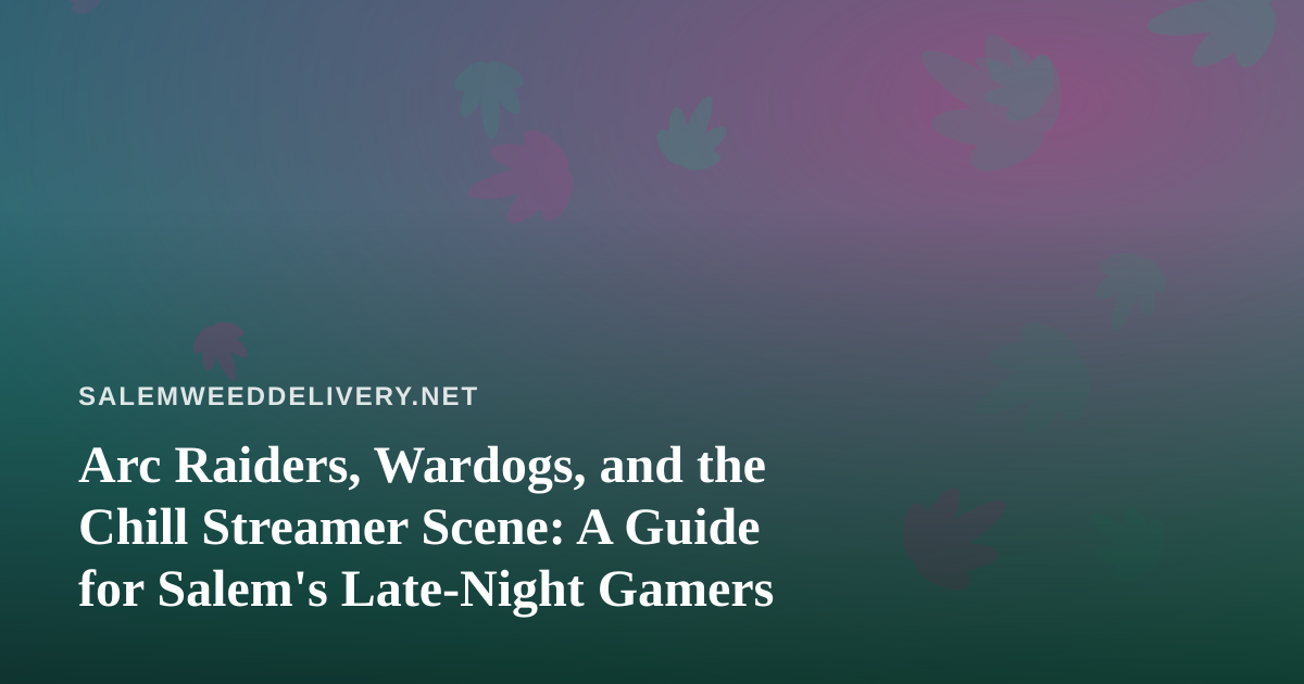 Arc Raiders, Wardogs, and the Chill Streamer Scene: A Guide for Salem’s Late-Night Gamers
