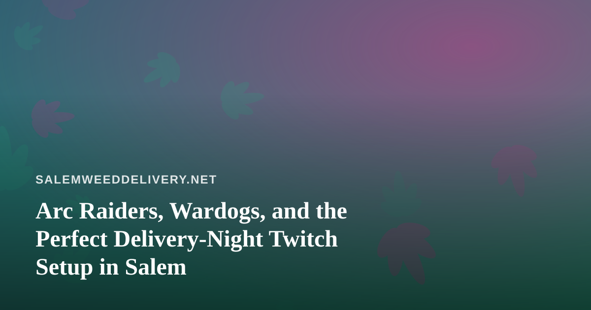 Arc Raiders, Wardogs, and the Perfect Delivery-Night Twitch Setup in Salem