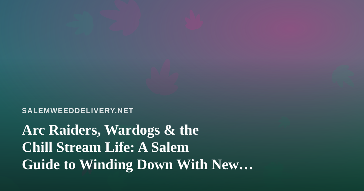 Arc Raiders, Wardogs & the Chill Stream Life: A Salem Guide to Winding Down With New Twitch Gaming