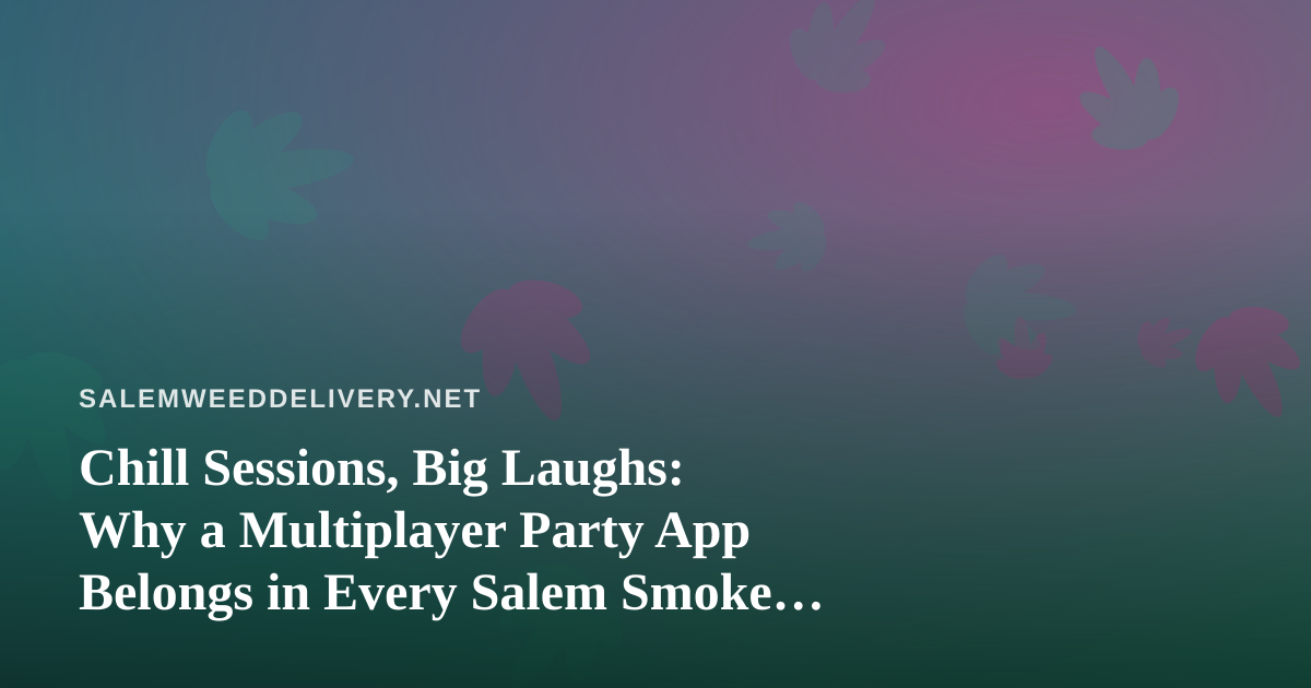 Chill Sessions, Big Laughs: Why a Multiplayer Party App Belongs in Every Salem Smoke Night