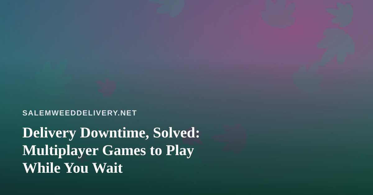 Delivery Downtime, Solved: Multiplayer Games to Play While You Wait
