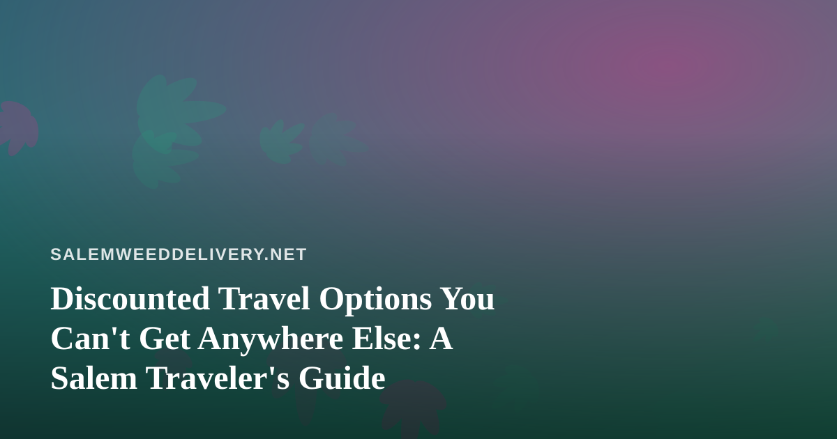 Discounted Travel Options You Can’t Get Anywhere Else: A Salem Traveler’s Guide