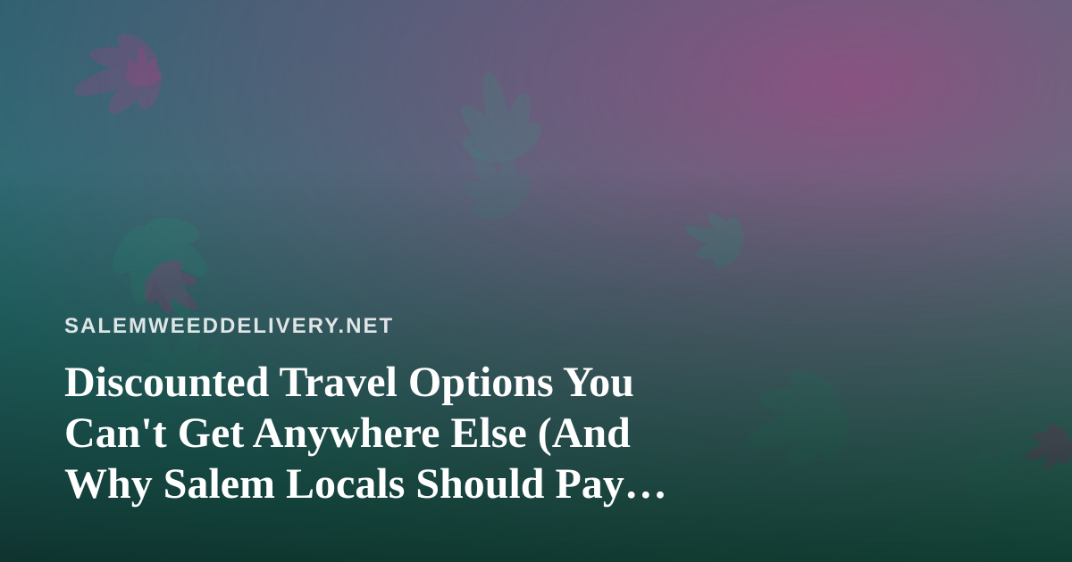 Discounted Travel Options You Can’t Get Anywhere Else (And Why Salem Locals Should Pay Attention)