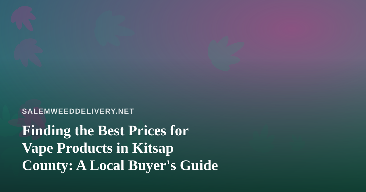 Finding the Best Prices for Vape Products in Kitsap County: A Local Buyer’s Guide