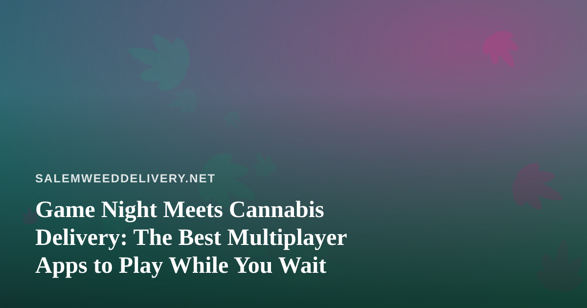 Game Night Meets Cannabis Delivery: The Best Multiplayer Apps to Play While You Wait