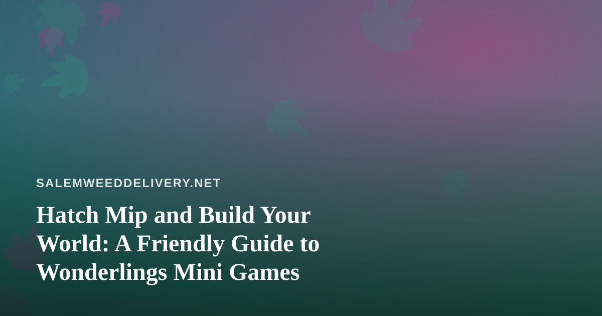 Hatch Mip and Build Your World: A Friendly Guide to Wonderlings Mini Games