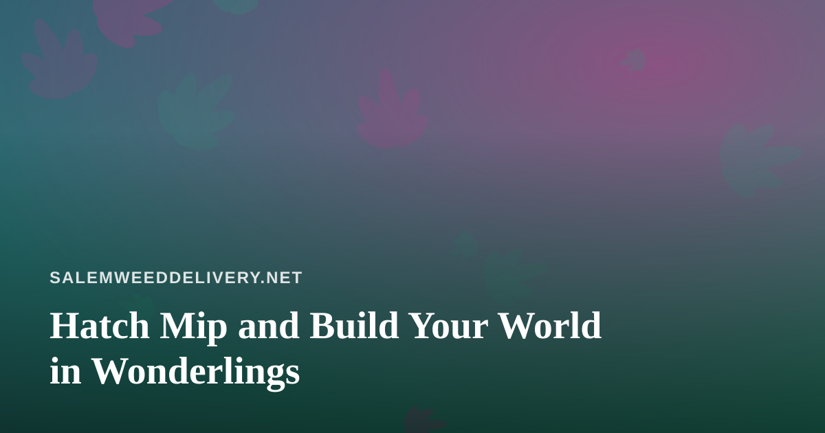 Hatch Mip and Build Your World in Wonderlings