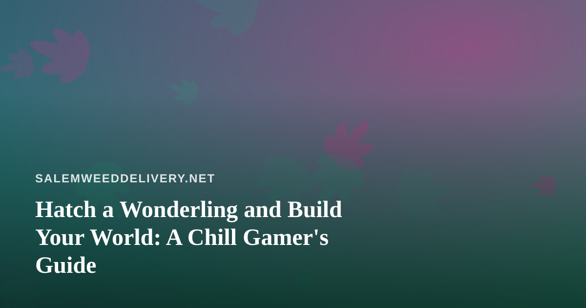 Hatch a Wonderling and Build Your World: A Chill Gamer’s Guide