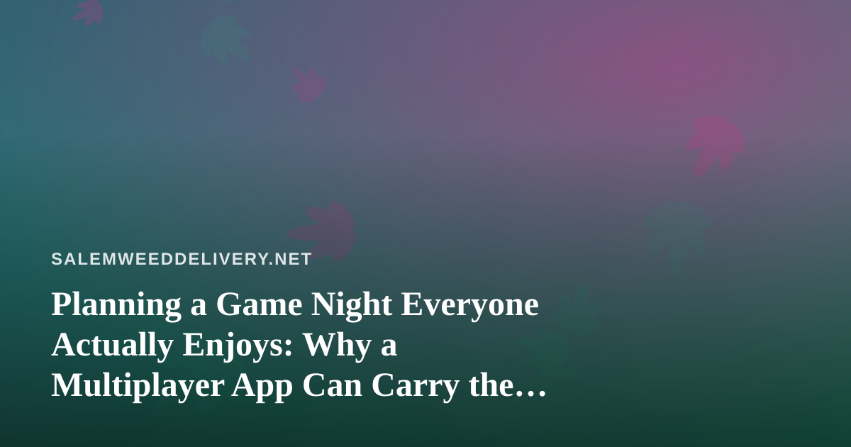 Planning a Game Night Everyone Actually Enjoys: Why a Multiplayer App Can Carry the Evening