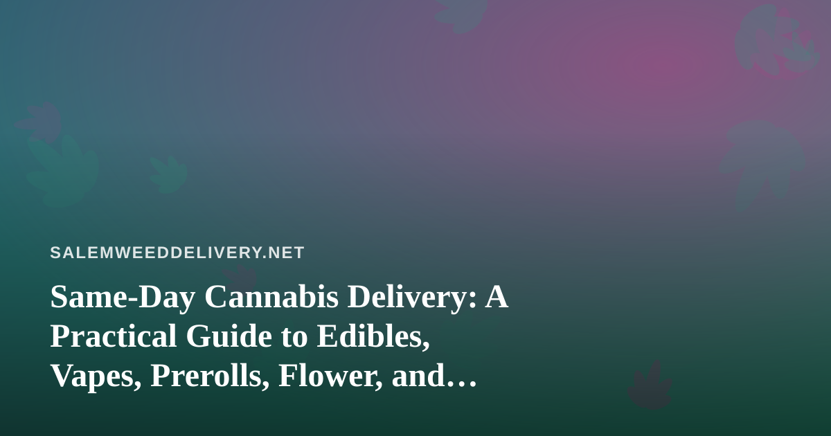Same-Day Cannabis Delivery: A Practical Guide to Edibles, Vapes, Prerolls, Flower, and Concentrates