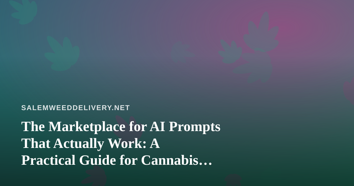 The Marketplace for AI Prompts That Actually Work: A Practical Guide for Cannabis Delivery Operators