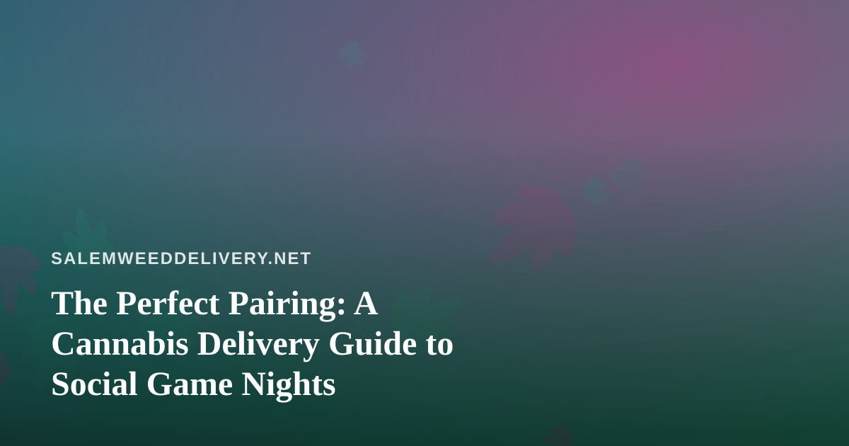 The Perfect Pairing: A Cannabis Delivery Guide to Social Game Nights