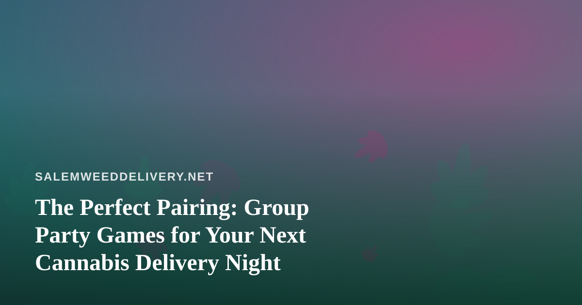 The Perfect Pairing: Group Party Games for Your Next Cannabis Delivery Night