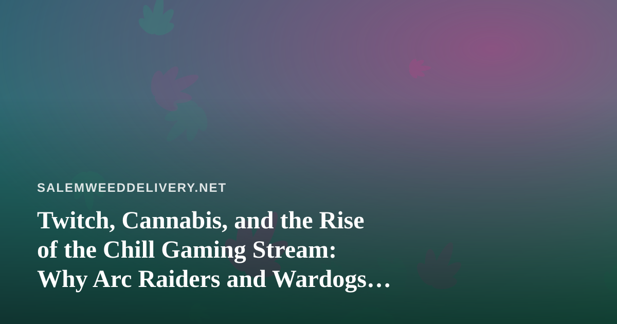 Twitch, Cannabis, and the Rise of the Chill Gaming Stream: Why Arc Raiders and Wardogs Fit the Salem Vibe